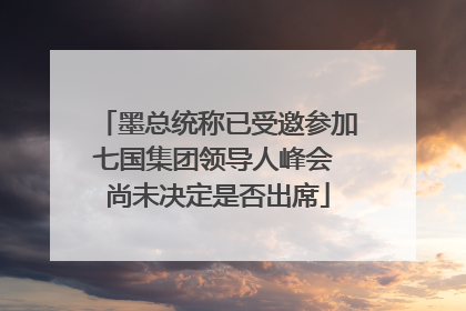 墨总统称已受邀参加七国集团领导人峰会 尚未决定是否出席